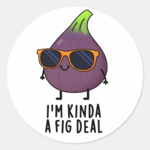 Sticker Rond Je suis Kinda A Fig Deal Funny Fruit Pun