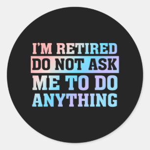 Sticker Rond Je suis retraité Ne me demandez rien
