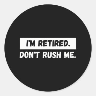 Sticker Rond Je suis retraité Ne me pressez pas - Drôle retrait