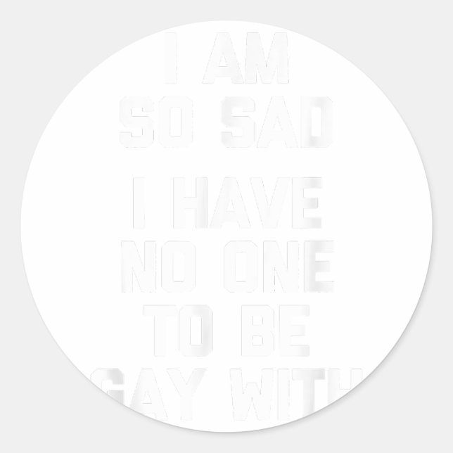 Sticker Rond Je Suis Triste, Je N'Ai Personne Pour Être Gay Ave (Devant)