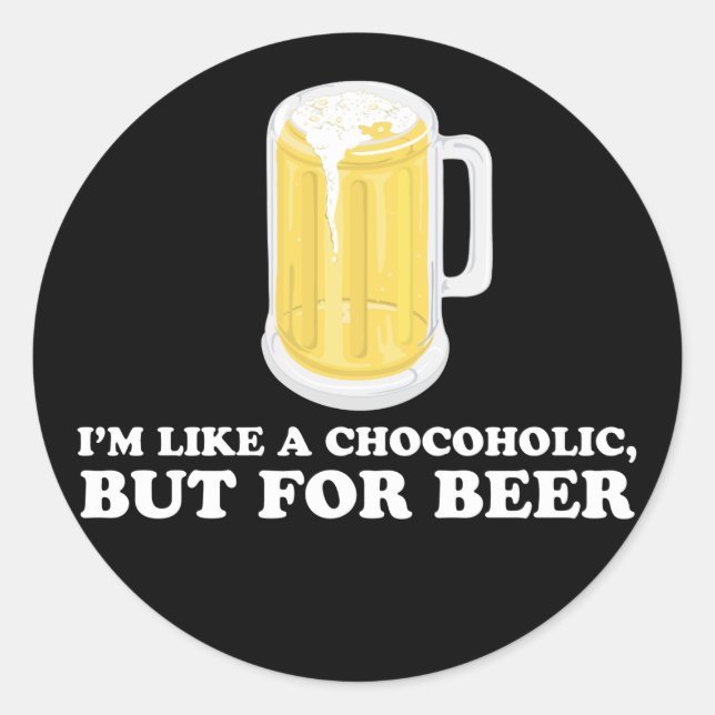 Sticker Rond Je suis un Chocoholic, mais pour Bière. (Devant)