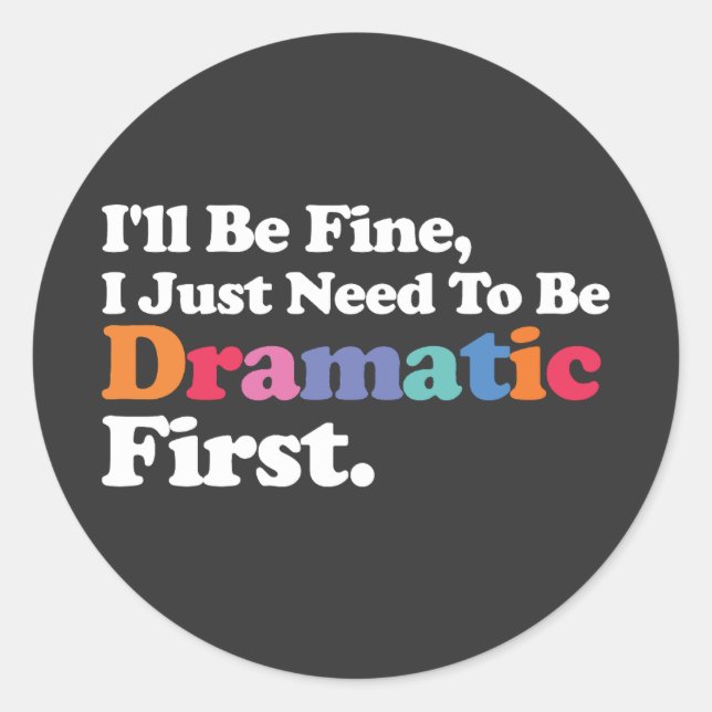Sticker Rond Je vais bien, j'ai juste besoin d'être dramatique  (Devant)