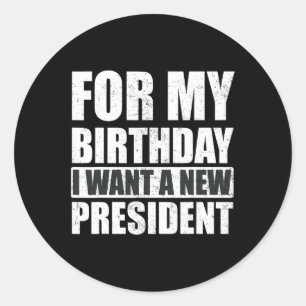 Sticker Rond Je Veux Pour Mon Anniversaire Est Un Nouveau Prési