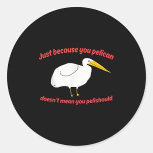 Sticker Rond Juste Parce Que Tu Pélicans Ne Signifie Pas Que Tu