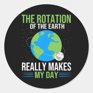 Sticker Rond La Rotation De La Terre Fait Vraiment Mon Jour - E