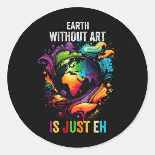 Sticker Rond La Terre Sans Art Est Juste Eh Peindre Artiste Pun