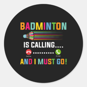 Sticker Rond Le badminton appelle et je dois aller joueur de ba
