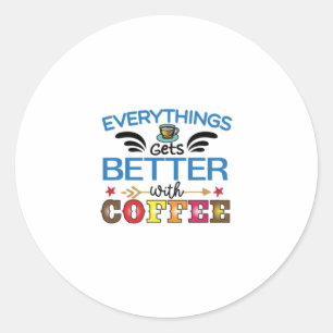 Sticker Rond Le Café Art Tout S'Améliore Avec Le Café