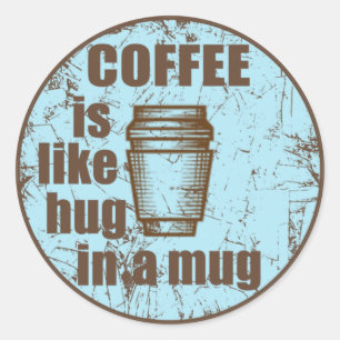 Sticker Rond Le café est comme serrer dans une tasse un drôle d