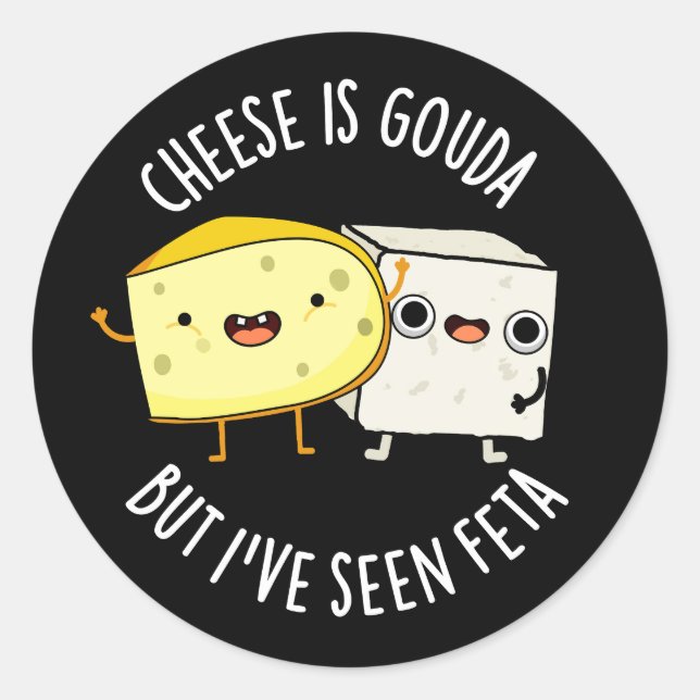 Sticker Rond Le Fromage Est Gouda Mais J'Ai Vu Feta Amusant Pun (Devant)