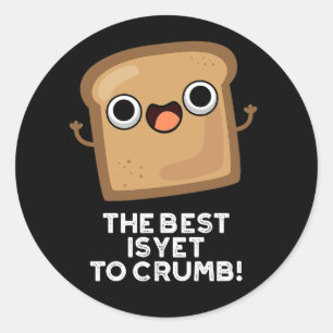 Sticker Rond Le Meilleur Est Encore D'Écraser Drôle Pun De Pain