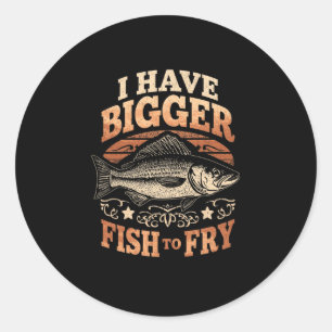 Sticker Rond Les hommes ont de plus gros poissons à faire frire