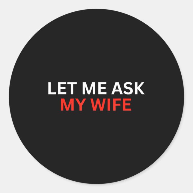Sticker Rond Let Me Ask My Wife, She Said No Funny Saying  (Devant)