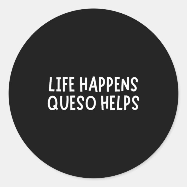 Sticker Rond Life Happens Queso Helps Shirt Funny Queso Lover H (Devant)