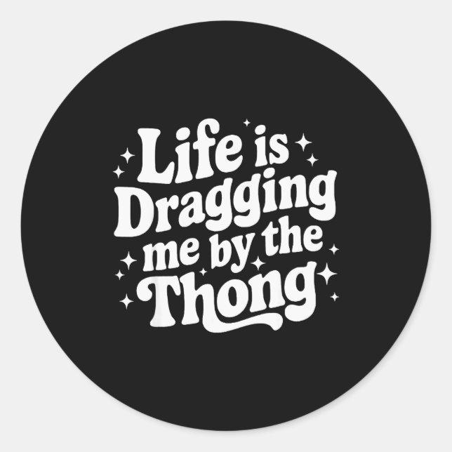 Sticker Rond Life Is Dragging Me By The Thong  (Devant)