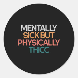 Sticker Rond Malade mentalement mais physiquement thicc drôle b