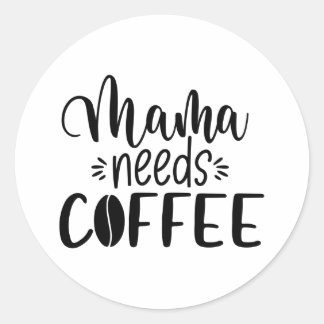 Sticker Rond Mama A Besoin De Café Drôle Dire Amateurs De Café