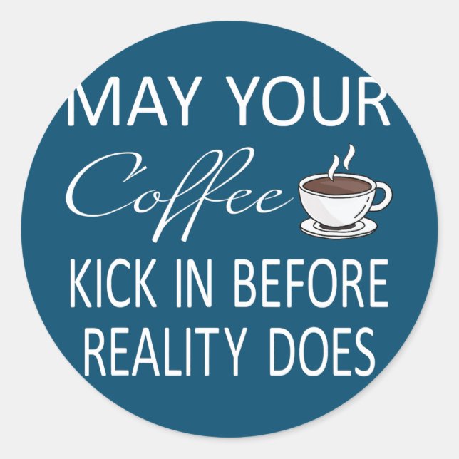 Sticker Rond May Your Coffee Kick In Before Reality Does (Devant)