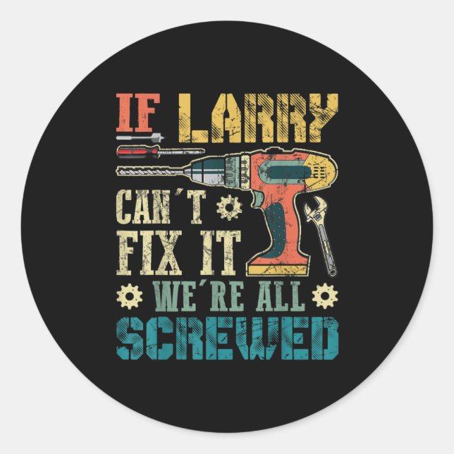 Sticker Rond Mens If Larry Can't Fix It We're All Screwed Funny (Devant)