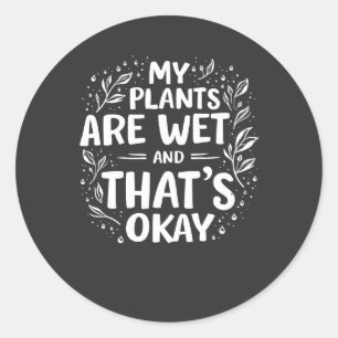 Sticker Rond Mes Plantes sont humides et c'est ok Gardening Lov