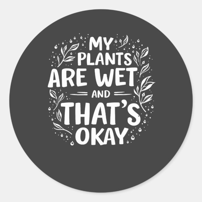 Sticker Rond Mes Plantes sont humides et c'est ok Gardening Lov (Devant)