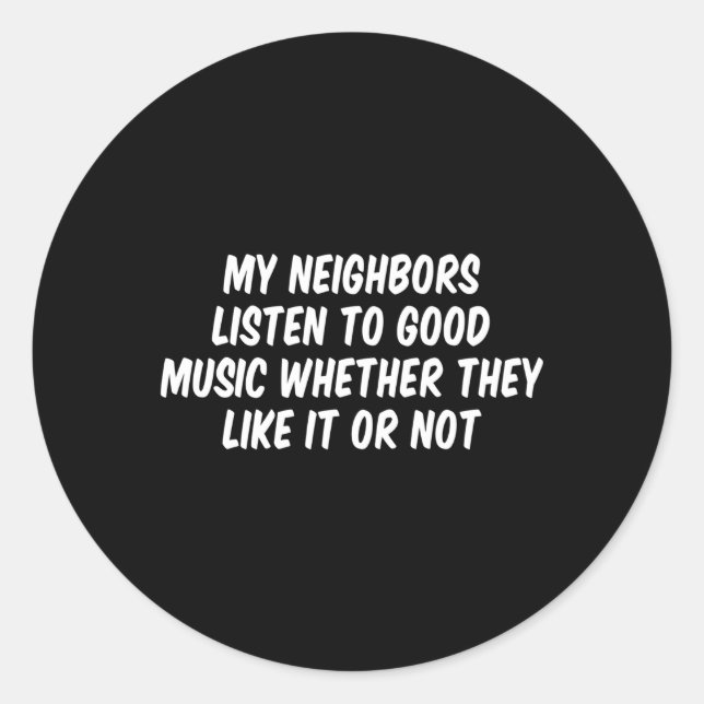 Sticker Rond Mes Voisins Écoutent De La Musique S'Ils L'Aiment (Devant)