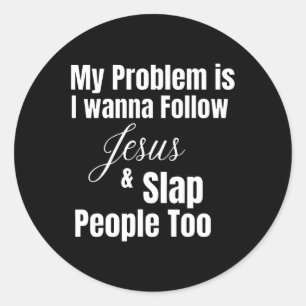 Sticker Rond Mon Problème Est Que Je Veux Suivre Jésus Et Slap 