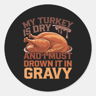 Sticker Rond My Turkey Is Dry And I Must Drown It In Gravy