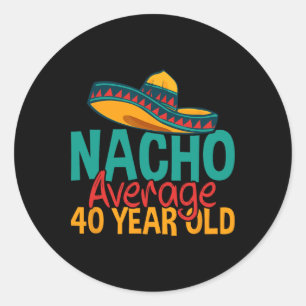 Sticker Rond Nacho Moyenne 40 Ans Cinco De Mayo 40ème Naissance