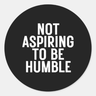 Sticker Rond N'Aspirant Pas À Être Humble 1
