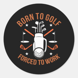 Sticker Rond Né au golf mais obligé de travailler