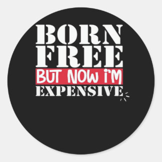 Sticker Rond Né libre mais maintenant je suis cher, indépendanc