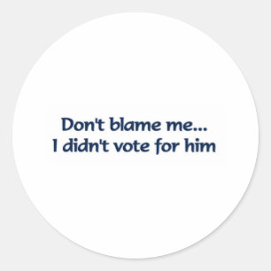 Sticker Rond Ne me blâmez pas… Je n'ai pas voté pour lui