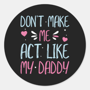 Sticker Rond Ne Me Fais Pas Agir Comme Mon Papa