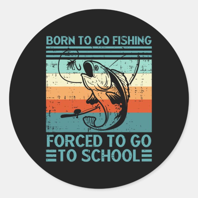 Sticker Rond Né Pour Aller Pêcher Forced School Drôle Hommes Fe (Devant)