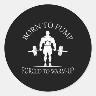 Sticker Rond Né pour pomper forcé à s'échauffer Bodybuilding et