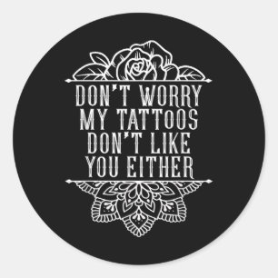 Sticker Rond Ne T'Inquiète Pas Mes Tatouages Ne T'Aiment Pas No