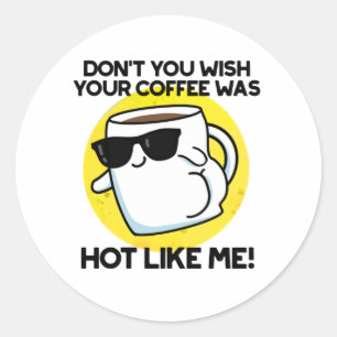Sticker Rond Ne veux-tu pas que ton café soit chaud comme moi ?