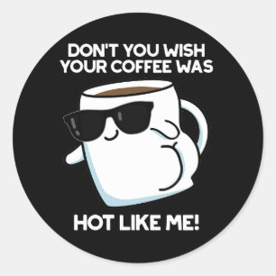 Sticker Rond Ne voulez-vous pas que votre café soit chaud comme