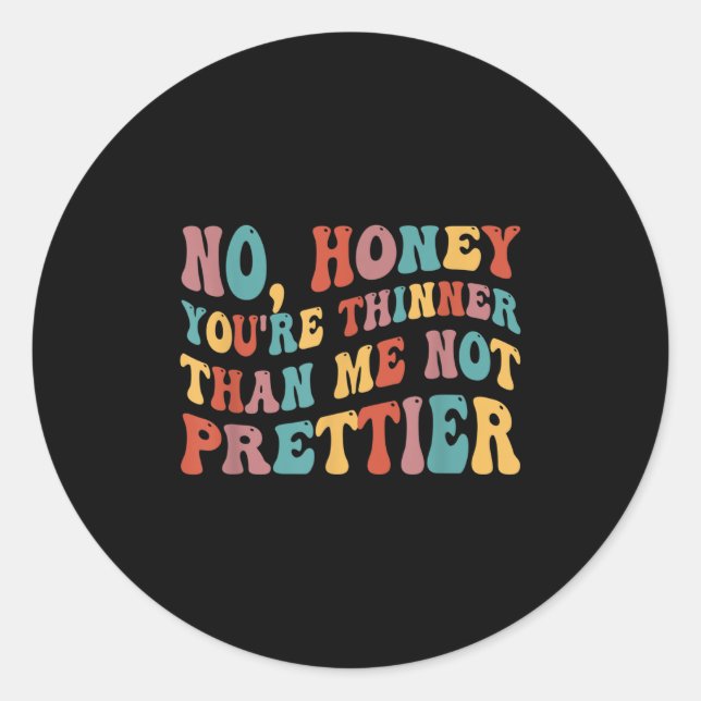 Sticker Rond No Honey You're Thinner Than Me Not Prettier  (Devant)