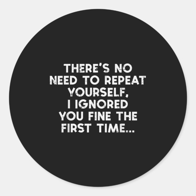 Sticker Rond No Need Repeat Yourself I Ignored You Funny Saying
