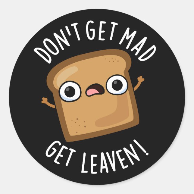 Sticker Rond N'obtenez pas Mad Obtenir Leaven Funny Pun de pain (Devant)