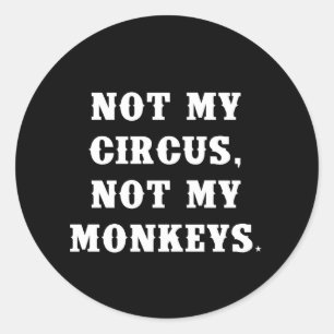 Sticker Rond Non mon cirque, non mes singes