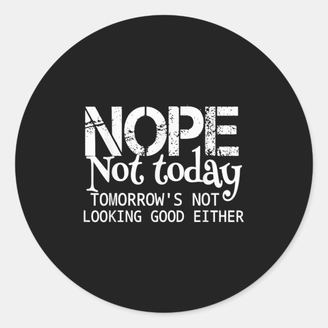 Sticker Rond Nope Not Today Tomorrows Not Looking Good Either C (Devant)