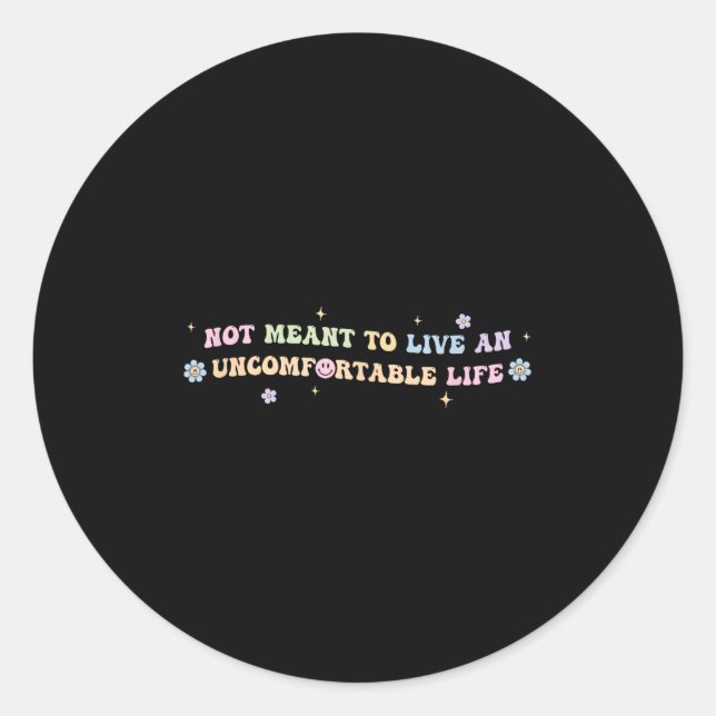 Sticker Rond Not Meant To Live An Uncomfortable Life Funny Quot (Devant)