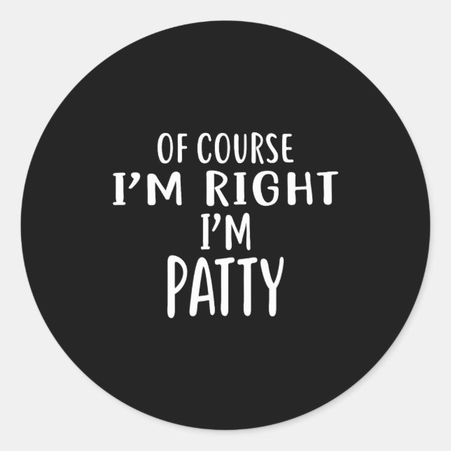 Sticker Rond Of Course I'm Right, I'm Patty Novelty Humor  (Devant)