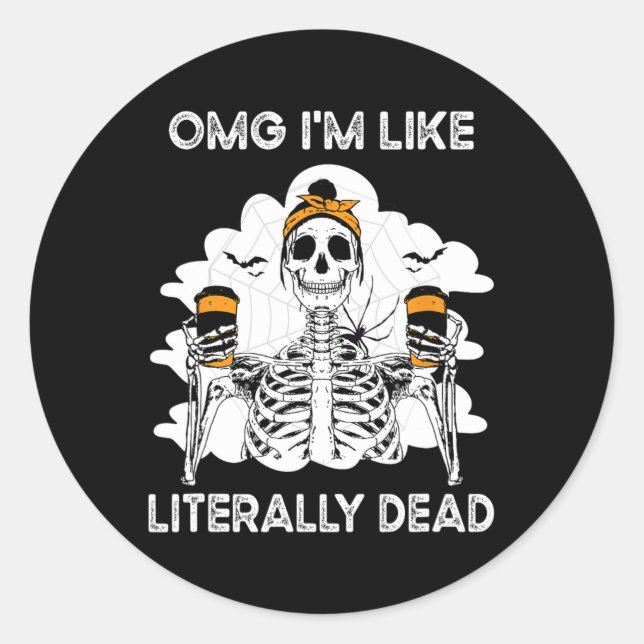 Sticker Rond Omg Je suis comme un Skeleton littéralement mort H (Devant)