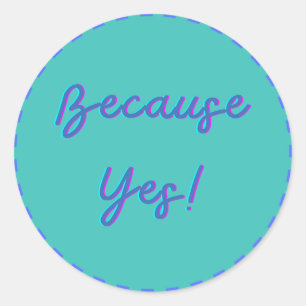 Sticker Rond Parce que oui !