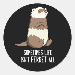 Sticker Rond Parfois la vie n'est pas Ferret Tous les animaux j