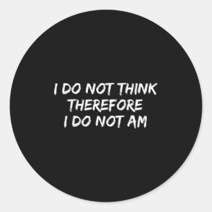 Sticker Rond Philosophe Drôle Je Ne Pense Pas Donc Je Ne Fais P